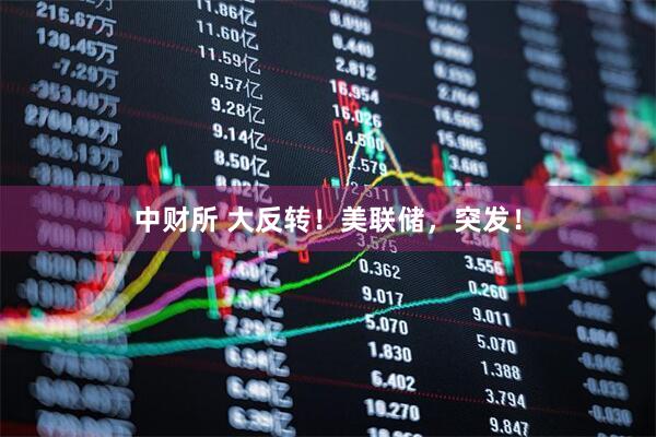 中财所 大反转！美联储，突发！